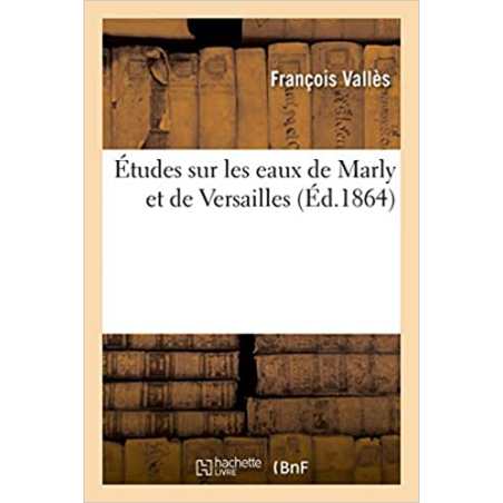 Études sur les eaux de Marly et de Versailles - François Vallès