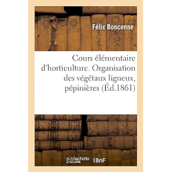 Cours élémentaire d'horticulture. Organisation des végétaux ligneux