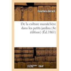 De la culture maraîchère dans les petits jardins 4e édition - Courtois-Gérard