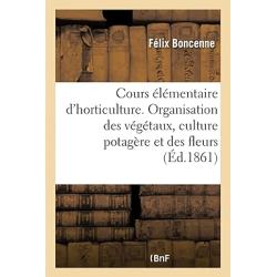 Cours élémentaire d'horticulture. Organisation des végétaux