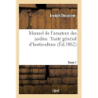 Manuel de l'amateur des jardins. Traité général d'horticulture Tome 1 - Collectif