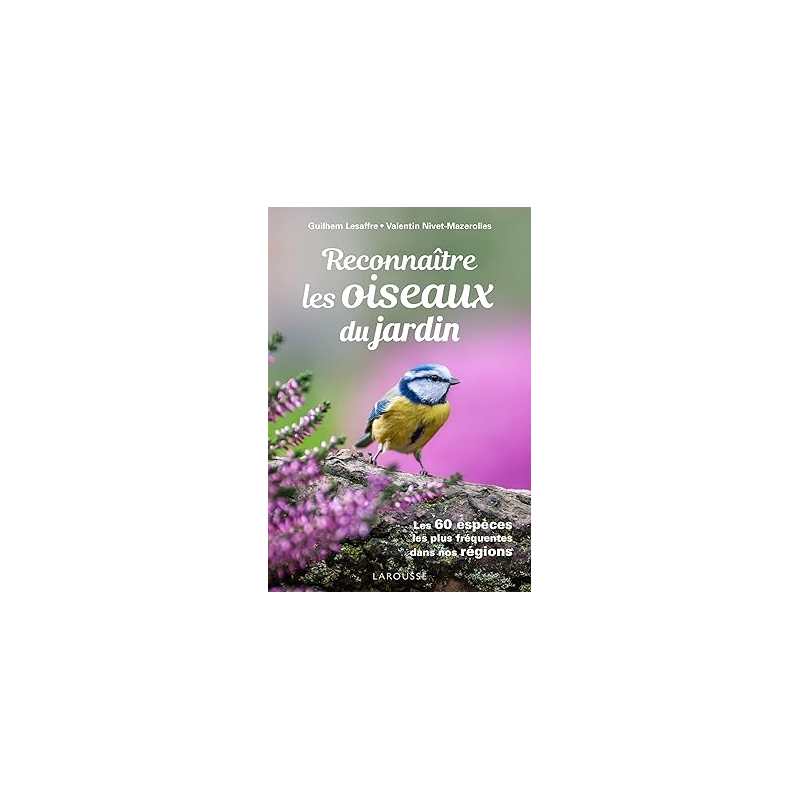 Reconnaitre les Oiseaux du jardin: Les 60 espèces les plus fréquentes dans nos régions - Collectif