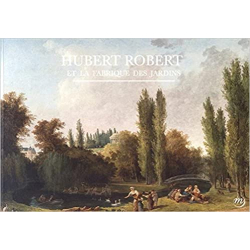 Hubert Robert, la fabrique des jardins - Gabriel Wick/ Sarah Catala