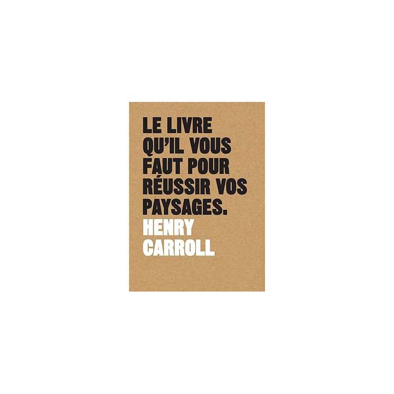 Le livre qu'il vous faut pour réussir vos paysages - Henry Carroll