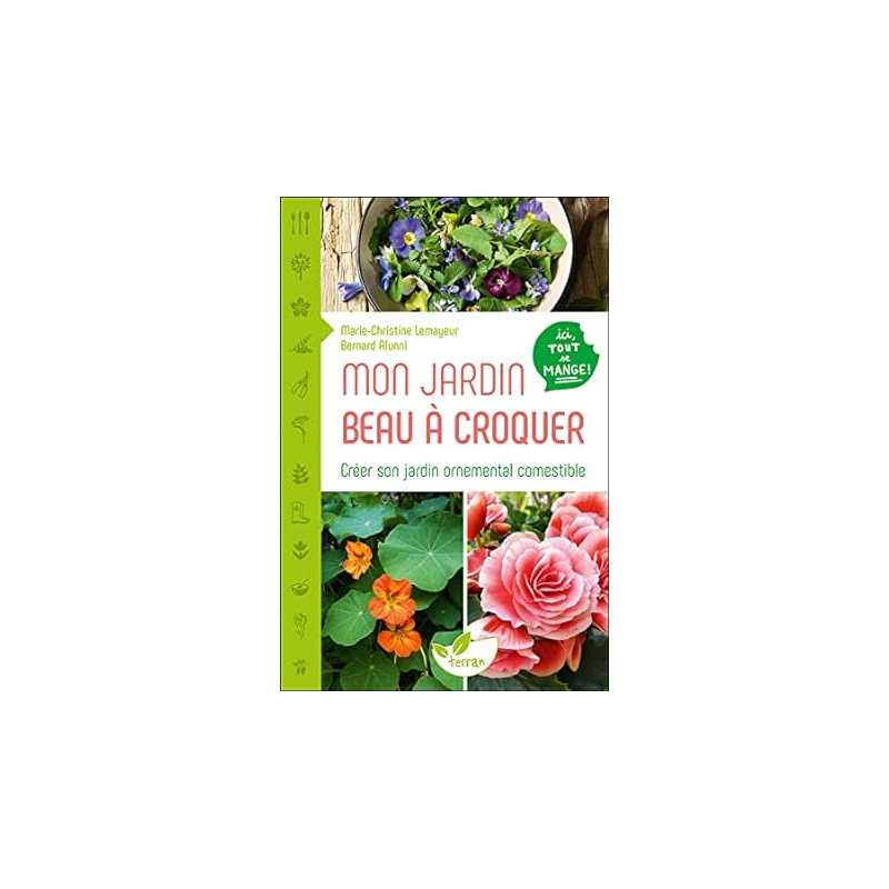 Mon jardin beau à croquer - Créer son jardin ornemental comestible - Ici tout se mange ! - Bernard Alunni