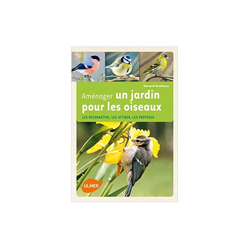 Aménager un jardin pour les oiseaux. Les reconnaître, les attirer, les protéger - Gérard Grolleau