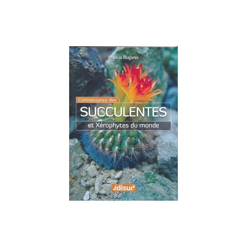 La Connaissance des Succulentes et des Xérophytes du Monde - Francis Bugaret