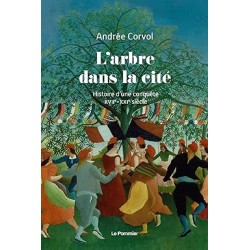 L'Arbre dans la cité: Histoire d'une conquête (XVIIe-XXIe siècle) - Andrée Corvol