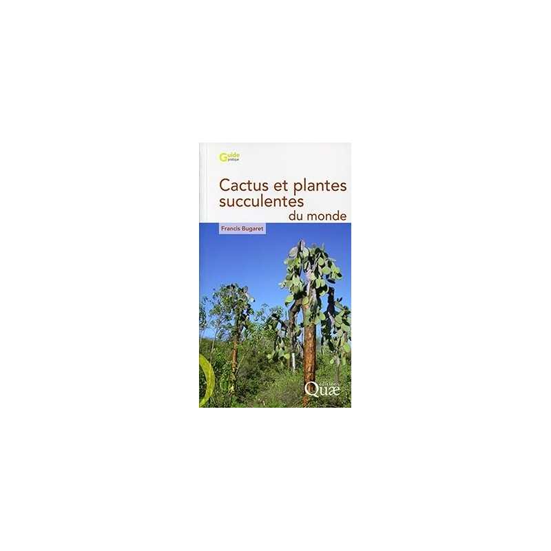 Cactus et plantes succulentes du monde - Francis Bugaret