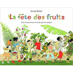 Fete des fruits d'ou viennent tous ces fruits que l'on mange ? (La) - Gerda Muller