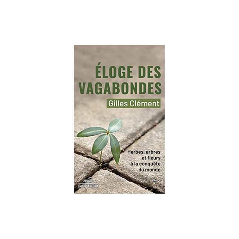 Éloge des vagabondes - Herbes, arbres et fleurs à la conquête du monde - Gilles Clément