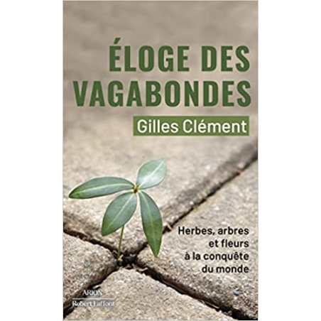 Éloge des vagabondes - Herbes, arbres et fleurs à la conquête du monde - Gilles Clément