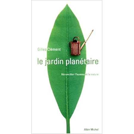 Le jardin planétaire : Reconcilier l'homme et la nature - Gilles Clément