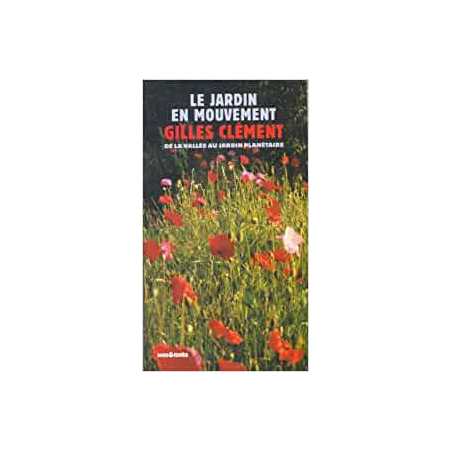 Le jardin en mouvement : De la Vallée au Champ ,via le parc André-Citroën et le jardin planétaire - Gilles Clément