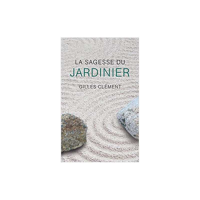 La sagesse du jardinier - Gilles Clément