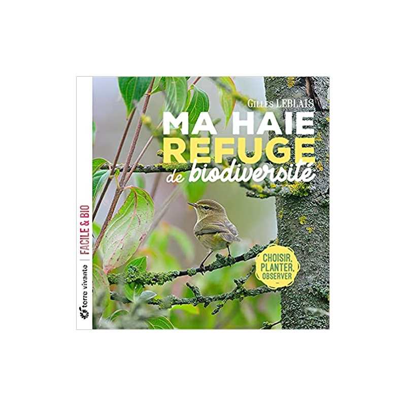 Ma haie, refuge de biodiversité: Choisir, planter, observer - Gilles Leblais