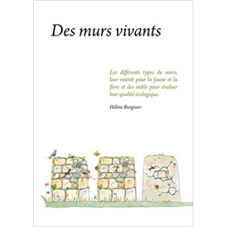 Des murs vivants: Les differents types de murs, leur interet pour la faune et la flore... - Hélène Burgisser