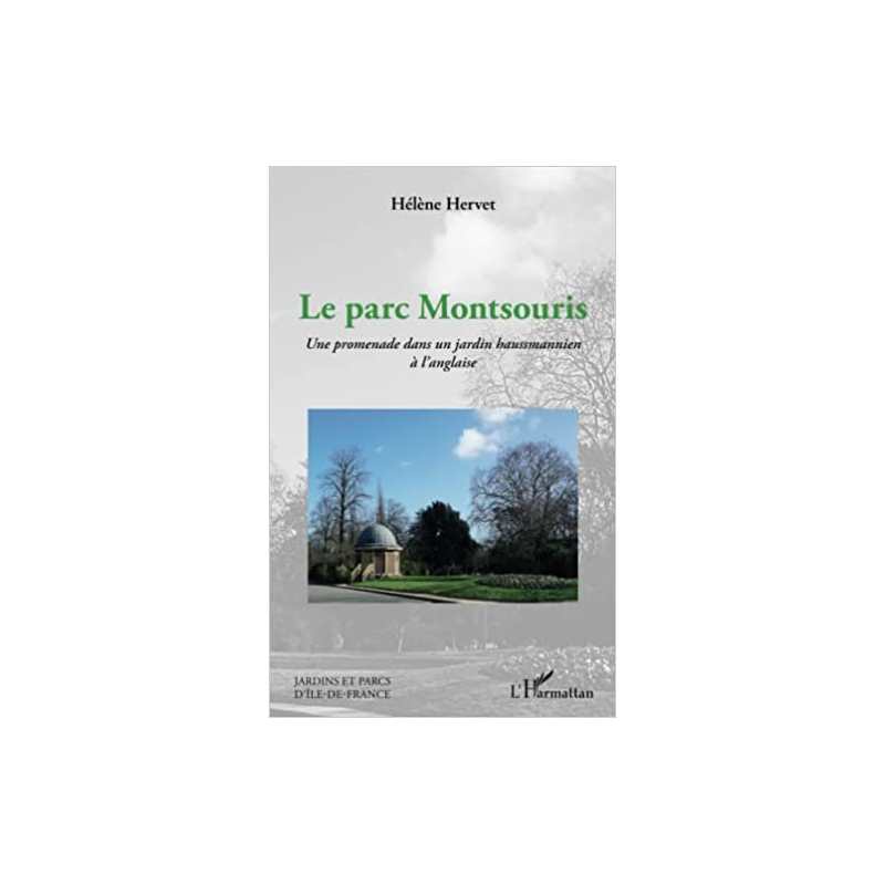 Le parc Montsouris: Une promenade dans un jardin haussmannien à l'anglaise - Hélène Hervet