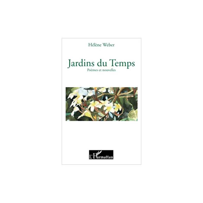 Jardins du temps: Poèmes et nouvelles - Hélène Weber