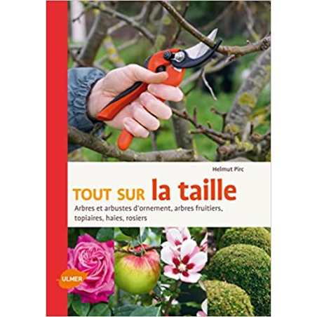 Tout sur la taille. Arbres et arbustes d'ornement, arbres fruitiers, topiaires, haies, rosiers - Helmut Pirc