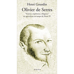Olivier De Serres : Science, expérience, diligence en agriculture au temps de Henri IV - Henri Gourdin