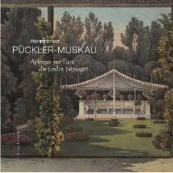 Aperçus sur l'art du jardin paysager assortis d'une description détaillée du parc de Muskau - Hermann von Pückler-Muskau
