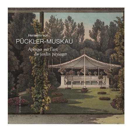Aperçus sur l'art du jardin paysager assortis d'une description détaillée du parc de Muskau - Hermann von Pückler-Muskau