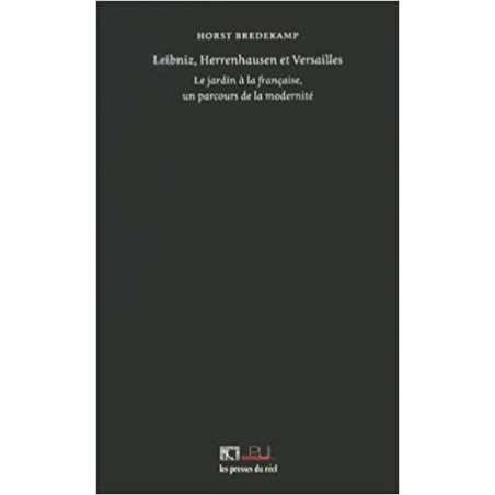 Leibniz, Herrenhausen et Versailles: Le jardin à la française, un parcours de la modernité - Horst Bredekamp