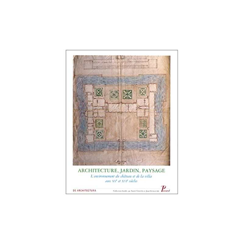 Architecture, jardin et paysage, volume 8. L'environnement du château et de la villa aux XVe et XVIe siècles - J. Guillaume