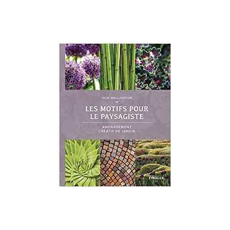 Les motifs pour le paysagiste: Aménagement créatif de jardin - Jack Wallington