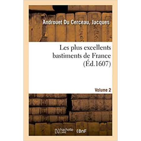 Les plus excellents bastiments de France. Volume 2 - Jacques Androuet du Cerceau