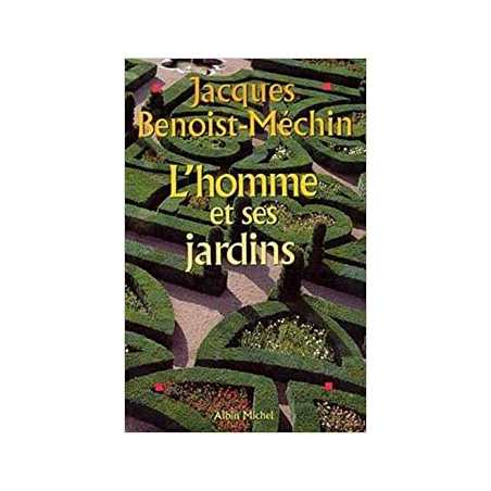 L'homme et ses jardins - Jacques Benoist-Méchin