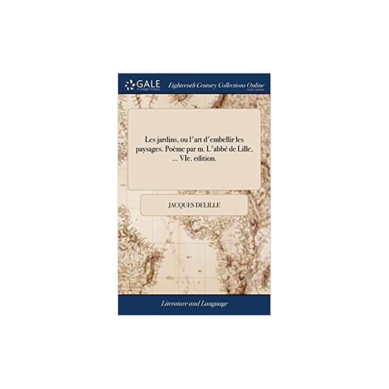 Les jardins, ou l'art d'embellir les paysages. Poème par m. L'abbé de Lille, ... VIe. edition. - Jacques Delille