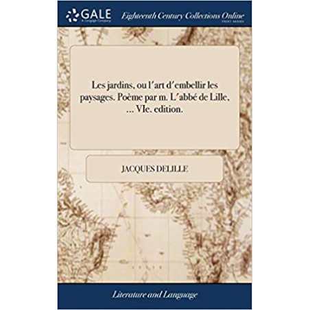 Les jardins, ou l'art d'embellir les paysages. Poème par m. L'abbé de Lille, ... VIe. edition. - Jacques Delille