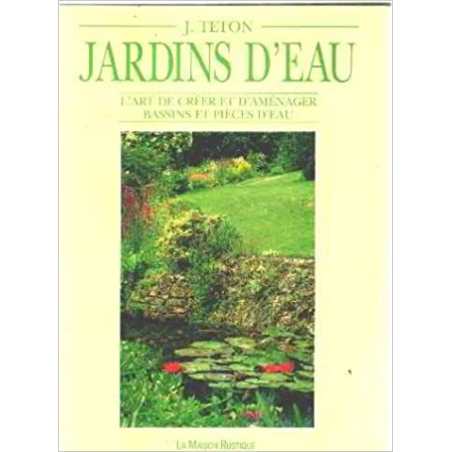 Jardins d'eau : l'art de créer et d'aménager bassins et pièces d'eau - Jacques Téton