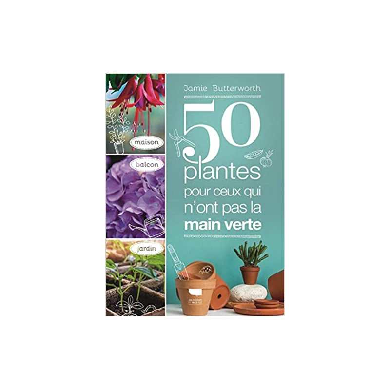 50 plantes pour ceux qui n ont pas la main verte: Maison - Balcon - Jardin - Jamie Butterworth