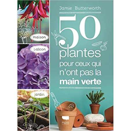 50 plantes pour ceux qui n ont pas la main verte: Maison - Balcon - Jardin - Jamie Butterworth