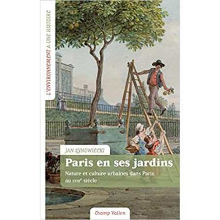 Paris en ses jardins: Nature et culture urbaines au XVIIIe siècle - Jan Synowiecki