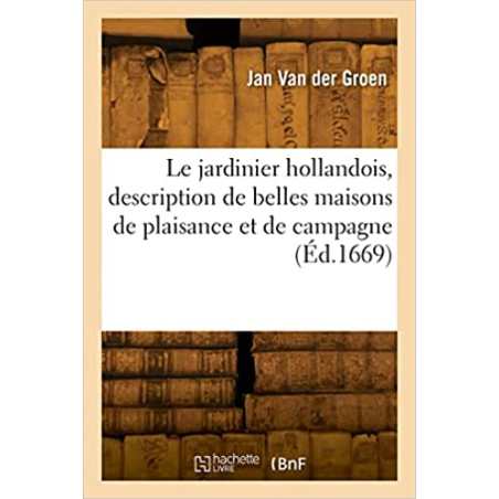 Le jardinier hollandois, description de belles maisons de plaisance et de campagne - Jan Van der Groen