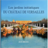 Les jardins initiatiques du château de Versailles - Jean Erceau