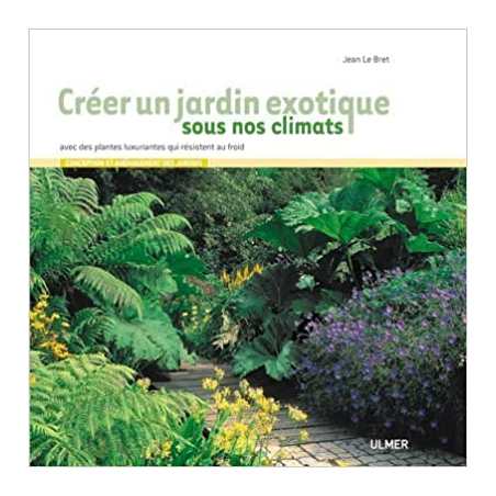 Créer un jardin exotique sous nos climats avec des plantes luxuriantes qui résistent au froid - Jean Le Bret