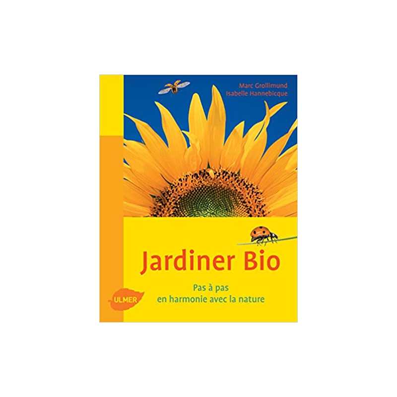 Jardiner bio. Pas à pas, en harmonie avec la nature - Jean Marc Grollimund