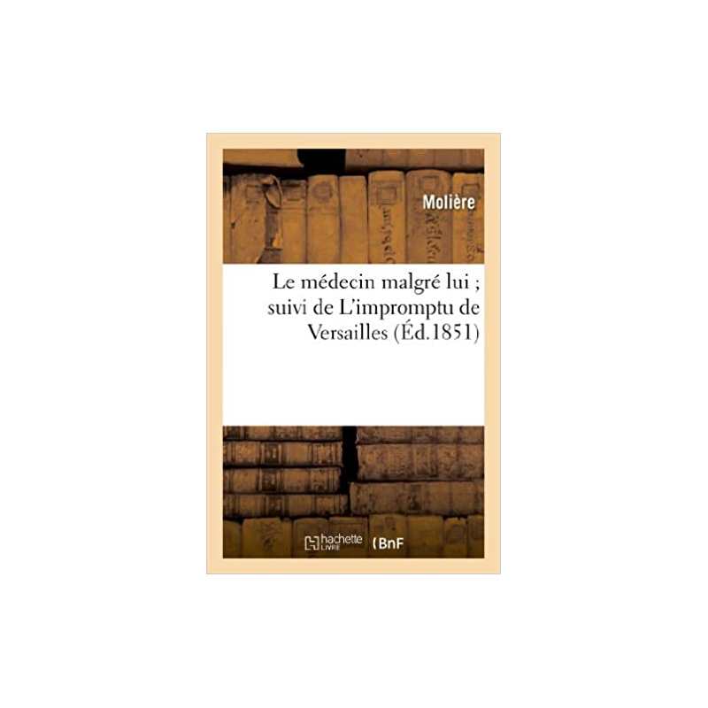 Le médecin malgré lui suivi de L'impromptu de Versailles - Jean-Baptiste Molière (Poquelin dit)