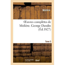 Oeuvres complètes de Molière. Tome 5. George Dandin - Jean-Baptiste Molière (Poquelin dit)