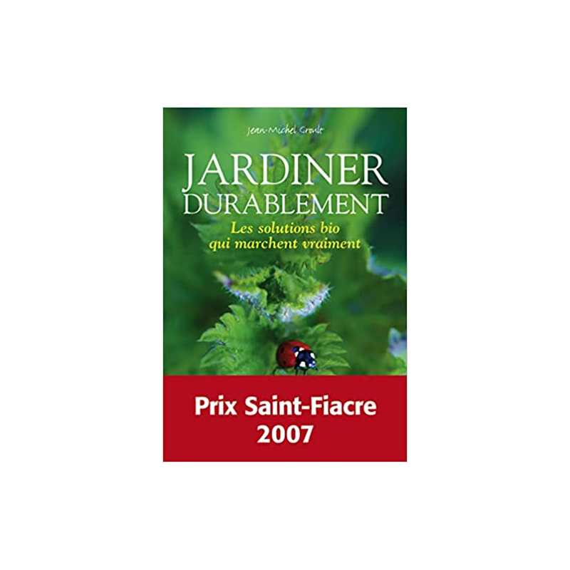 Jardiner durablement - Les solutions bio qui marchent vraiment - Jean-Michel Groult