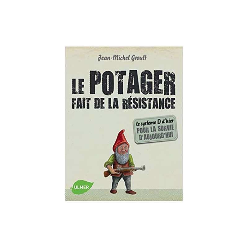 Le potager fait de la résistance - Le système d'hier pour la survie d'aujourd'hui - Jean-Michel Groult