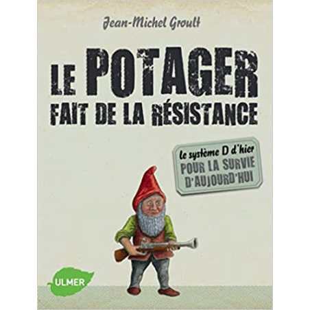 Le potager fait de la résistance - Le système d'hier pour la survie d'aujourd'hui - Jean-Michel Groult