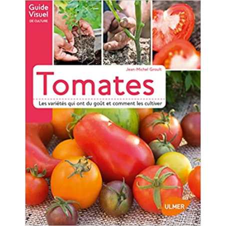 Tomates. Les variétés qui ont du goût et comment les cultiver - Jean-Michel Groult