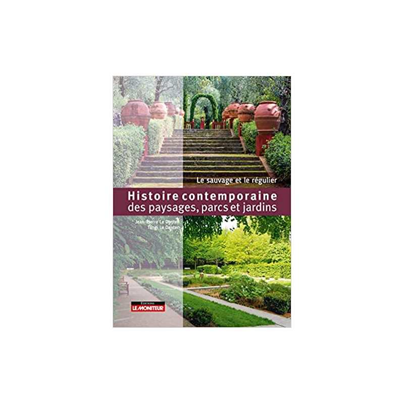 Histoire contemporaine des paysages, parcs et jardins: Le sauvage et le régulier - Jean-Pierre Le Dantec