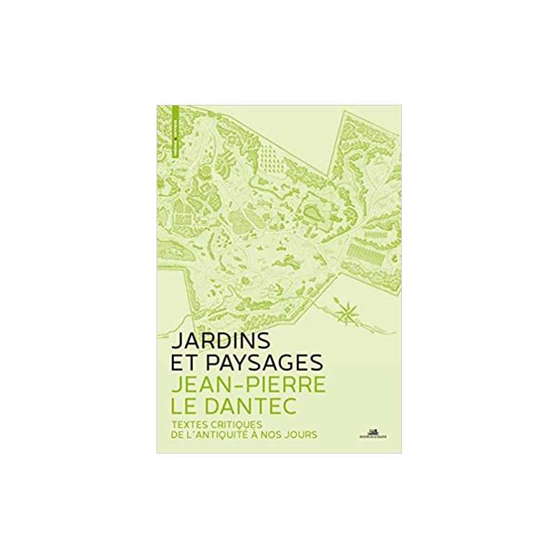 Jardins et paysages. Une anthologie - Textes critiques de l'antiquité à nos jours - Jean-Pierre Le Dantec